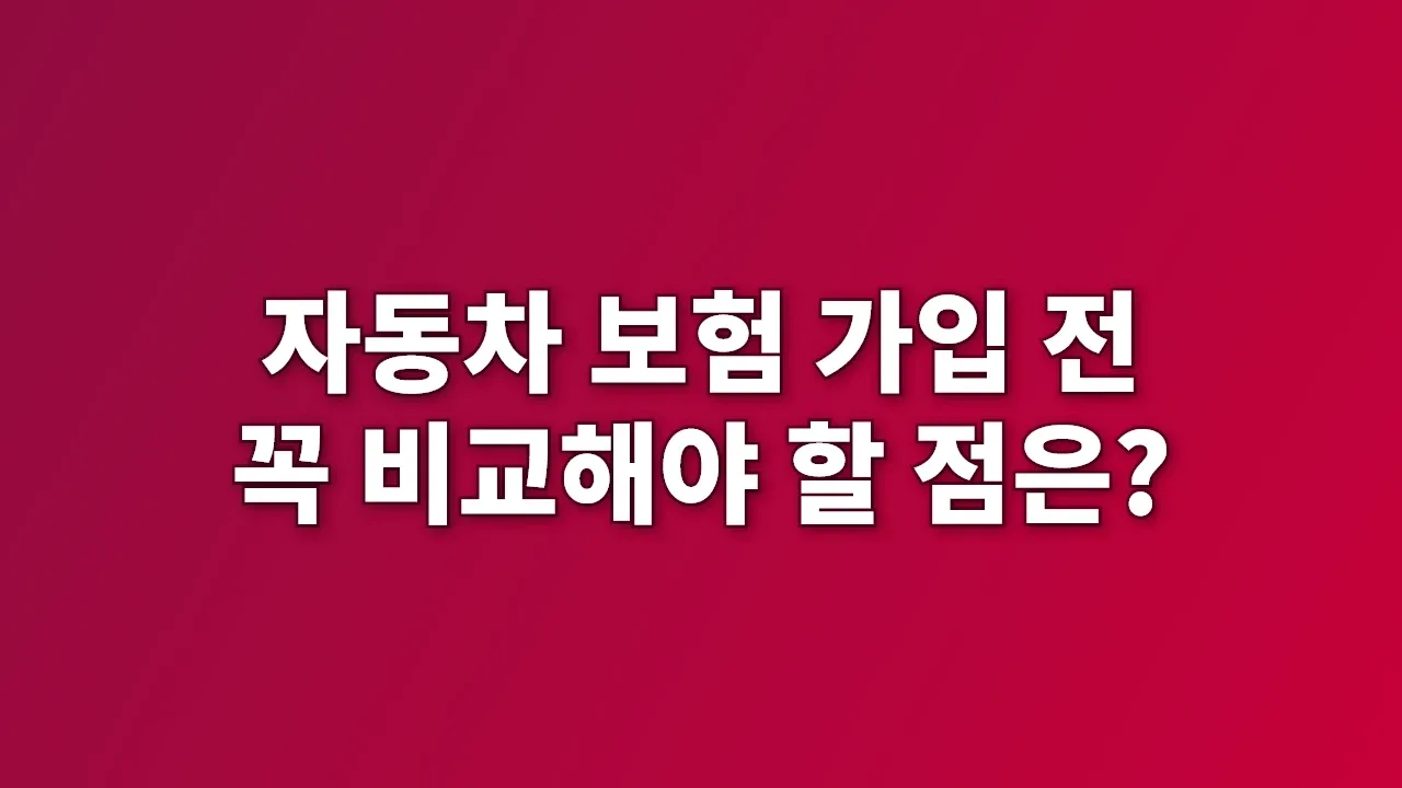 자동차 보험 가입 전 꼭 비교해야 할 점은?